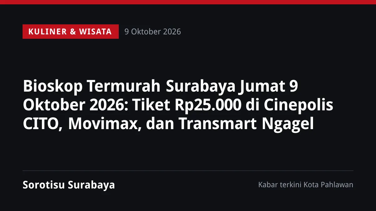 Bioskop Termurah Surabaya Jumat 9 Oktober 2026: Tiket Rp25.000 di Cinepolis CITO, Movimax, dan Transmart Ngagel