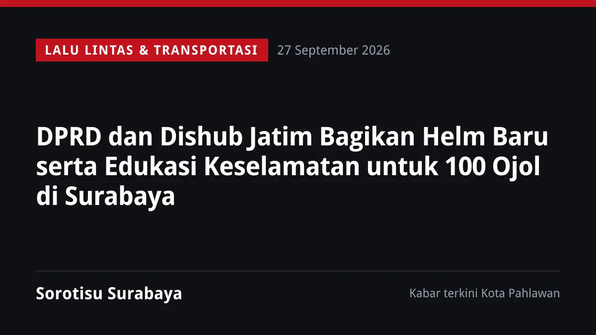 DPRD dan Dishub Jatim Bagikan Helm Baru serta Edukasi Keselamatan untuk 100 Ojol di Surabaya