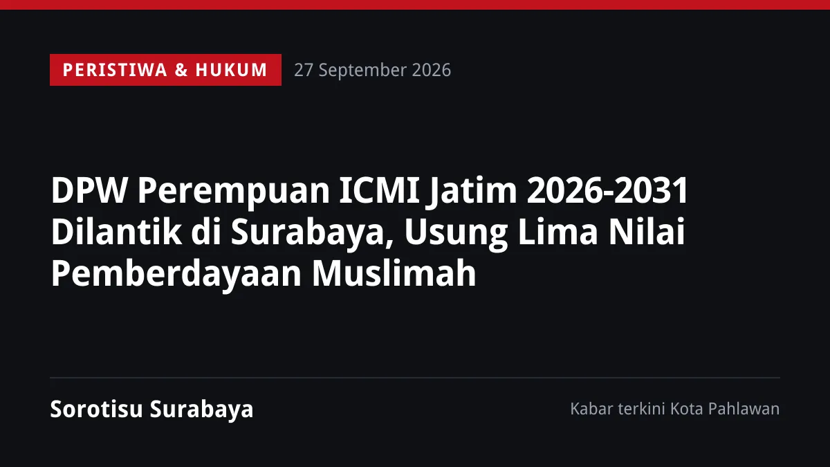 DPW Perempuan ICMI Jatim 2026-2031 Dilantik di Surabaya, Usung Lima Nilai Pemberdayaan Muslimah