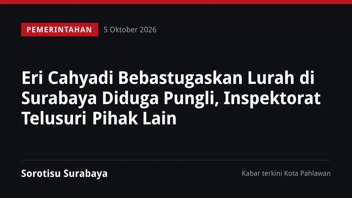 Eri Cahyadi Bebastugaskan Lurah di Surabaya Diduga Pungli, Inspektorat Telusuri Pihak Lain