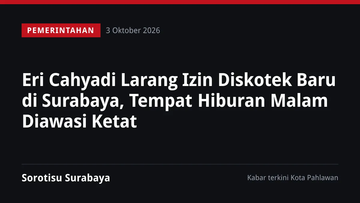 Eri Cahyadi Larang Izin Diskotek Baru di Surabaya, Tempat Hiburan Malam Diawasi Ketat