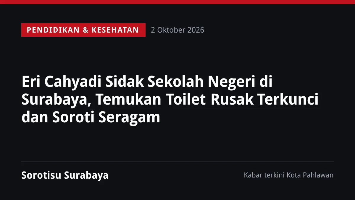 Eri Cahyadi Sidak Sekolah Negeri di Surabaya, Temukan Toilet Rusak Terkunci dan Soroti Seragam