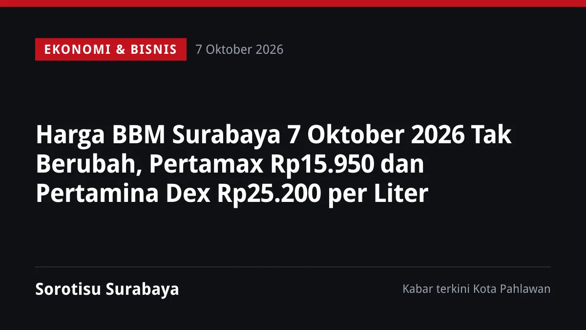 Harga BBM Surabaya 7 Oktober 2026 Tak Berubah, Pertamax Rp15.950 dan Pertamina Dex Rp25.200 per Liter
