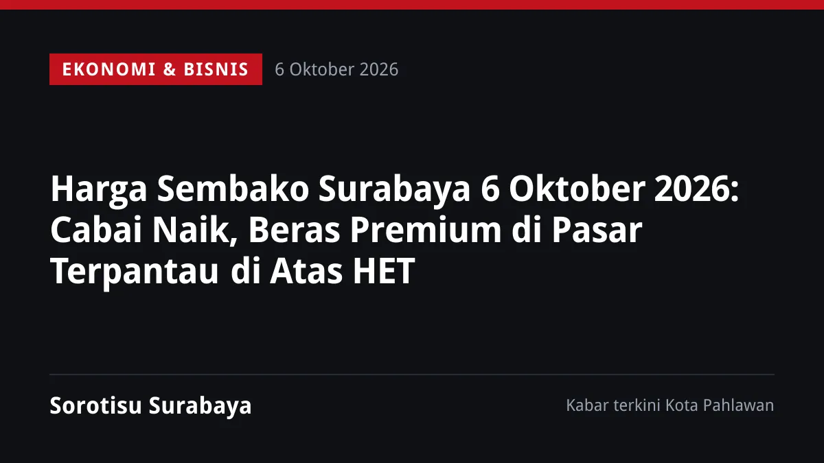 Harga Sembako Surabaya 6 Oktober 2026: Cabai Naik, Beras Premium di Pasar Terpantau di Atas HET