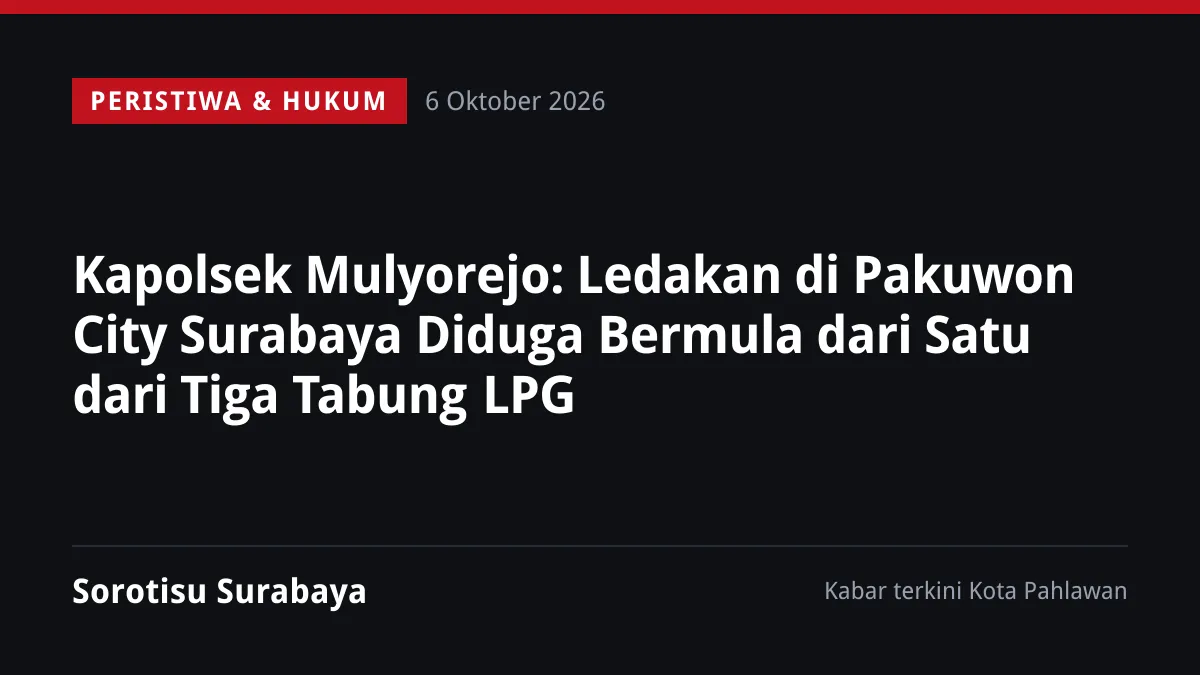 Kapolsek Mulyorejo: Ledakan di Pakuwon City Surabaya Diduga Bermula dari Satu dari Tiga Tabung LPG