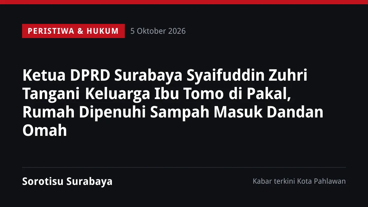 Ketua DPRD Surabaya Syaifuddin Zuhri Tangani Keluarga Ibu Tomo di Pakal, Rumah Dipenuhi Sampah Masuk Dandan Omah