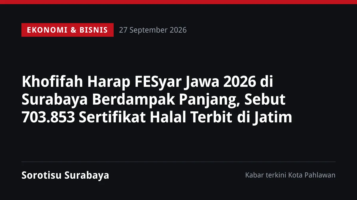 Khofifah Harap FESyar Jawa 2026 di Surabaya Berdampak Panjang, Sebut 703.853 Sertifikat Halal Terbit di Jatim