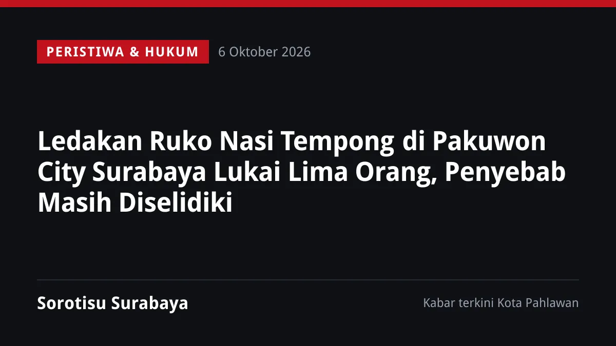Ledakan Ruko Nasi Tempong di Pakuwon City Surabaya Lukai Lima Orang, Penyebab Masih Diselidiki