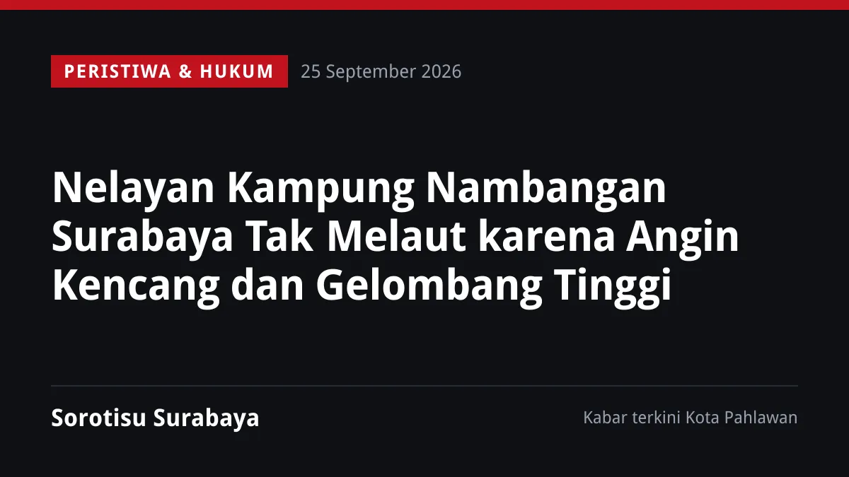 Nelayan Kampung Nambangan Surabaya Tak Melaut karena Angin Kencang dan Gelombang Tinggi