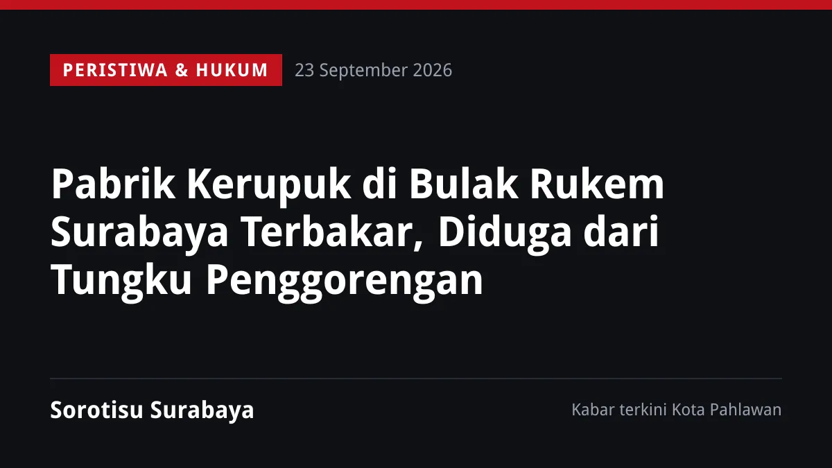 Pabrik Kerupuk di Bulak Rukem Surabaya Terbakar, Diduga dari Tungku Penggorengan