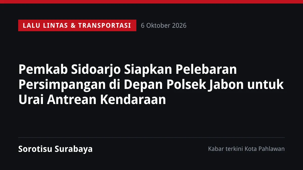 Pemkab Sidoarjo Siapkan Pelebaran Persimpangan di Depan Polsek Jabon untuk Urai Antrean Kendaraan