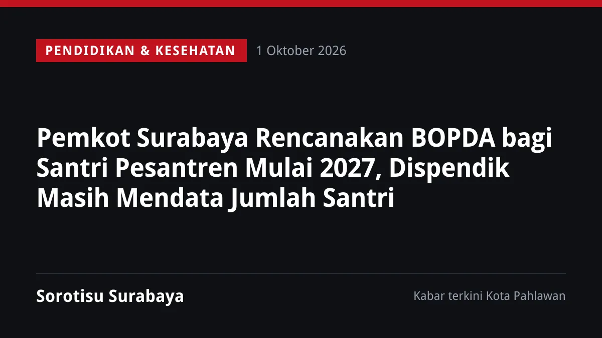 Pemkot Surabaya Rencanakan BOPDA bagi Santri Pesantren Mulai 2027, Dispendik Masih Mendata Jumlah Santri