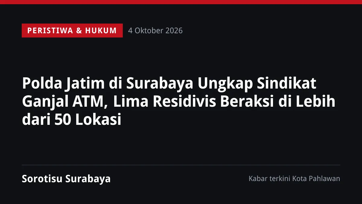 Polda Jatim di Surabaya Ungkap Sindikat Ganjal ATM, Lima Residivis Beraksi di Lebih dari 50 Lokasi