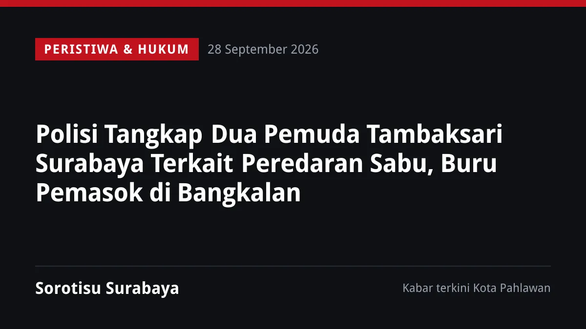 Polisi Tangkap Dua Pemuda Tambaksari Surabaya Terkait Peredaran Sabu, Buru Pemasok di Bangkalan