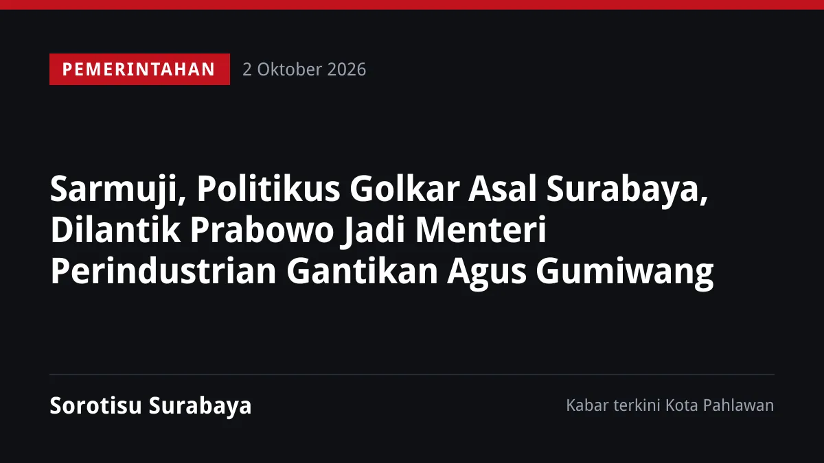 Sarmuji, Politikus Golkar Asal Surabaya, Dilantik Prabowo Jadi Menteri Perindustrian Gantikan Agus Gumiwang