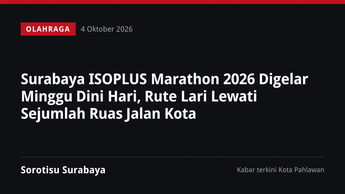 Surabaya ISOPLUS Marathon 2026 Digelar Minggu Dini Hari, Rute Lari Lewati Sejumlah Ruas Jalan Kota