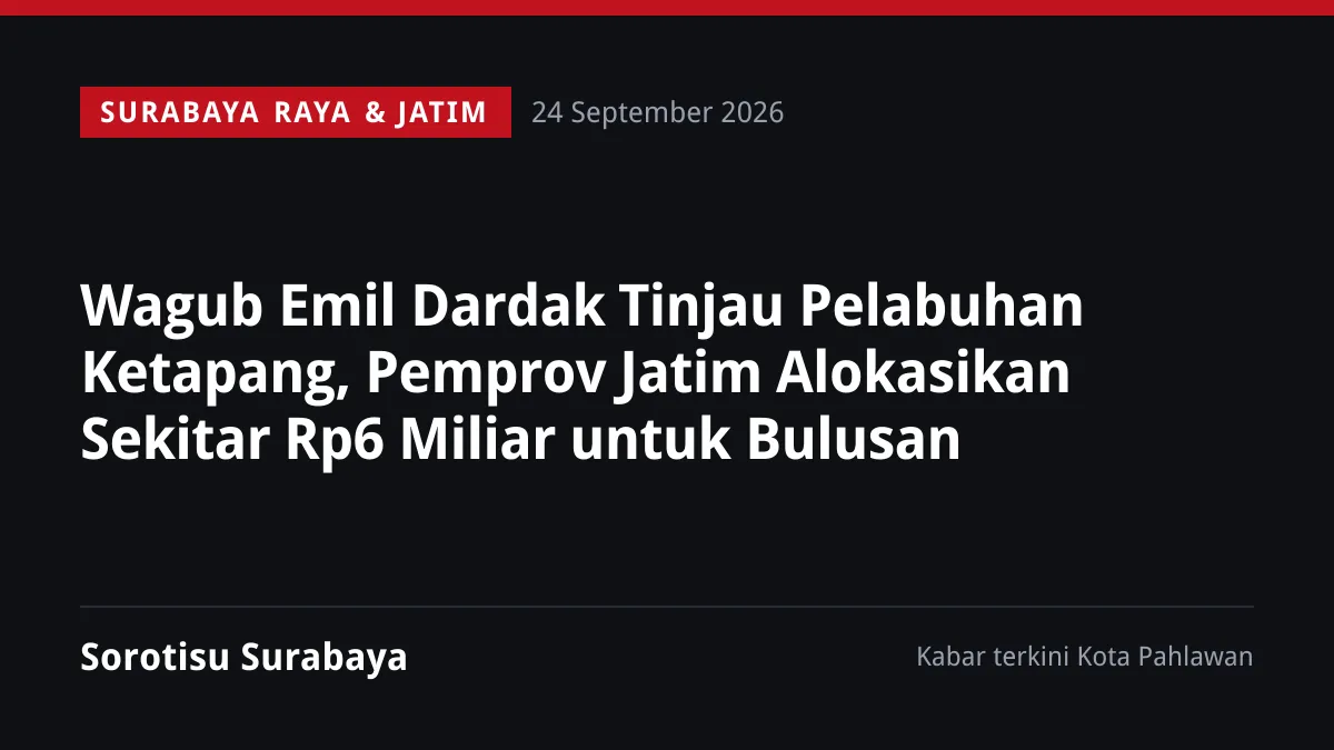 Wagub Emil Dardak Tinjau Pelabuhan Ketapang, Pemprov Jatim Alokasikan Sekitar Rp6 Miliar untuk Bulusan