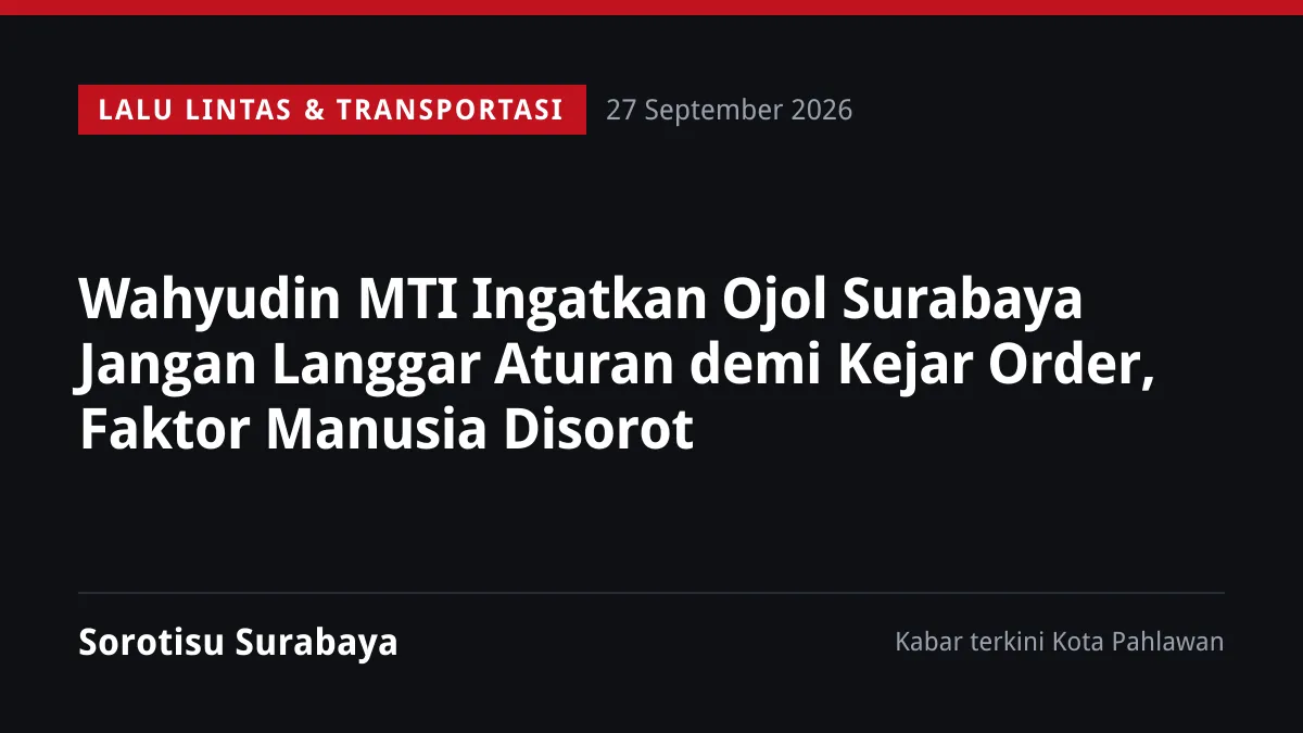 Wahyudin MTI Ingatkan Ojol Surabaya Jangan Langgar Aturan demi Kejar Order, Faktor Manusia Disorot